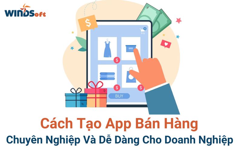 Cách tạo app bán hàng chuyên nghiệp, hiệu quả