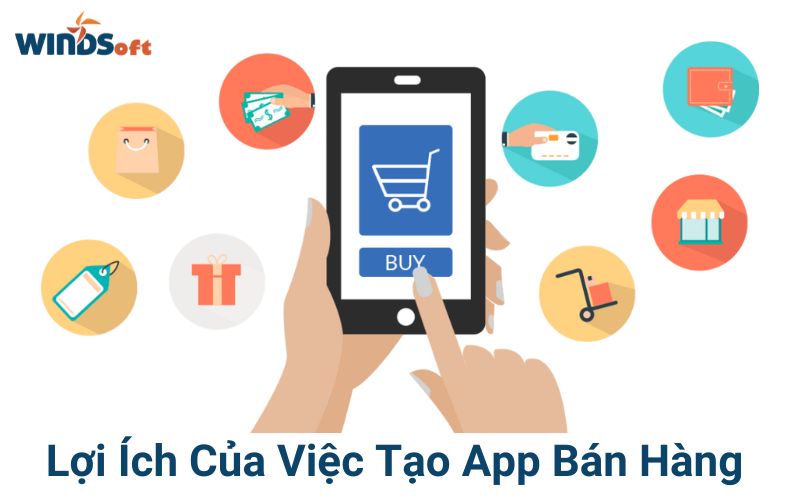 Lợi Ích Của Việc Tạo Ứng Dụng Bán Hàng