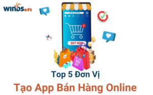Top 5 Đơn Vị Tạo App Bán Hàng Online Chuyên Nghiệp