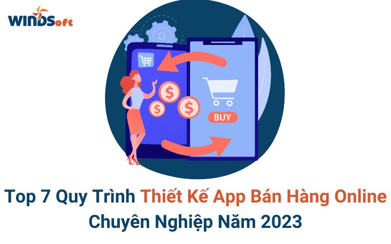 Top 7 Quy Trình Thiết Kế App Bán Hàng Online Chuyên Nghiệp Năm 2023