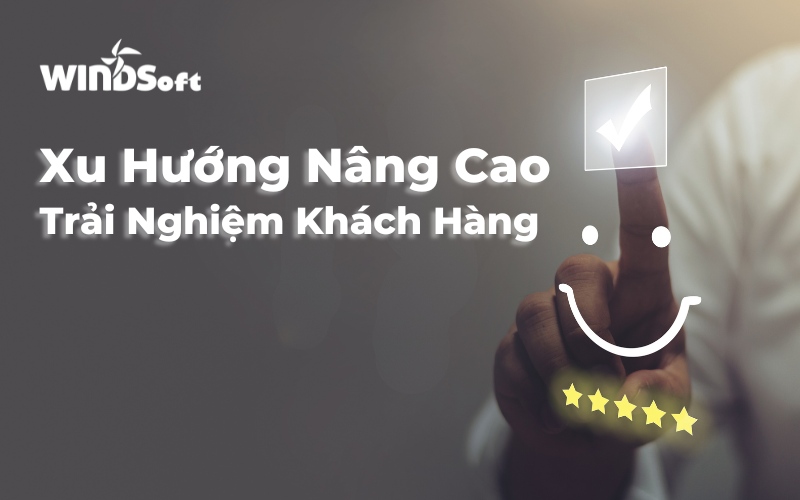 Xu hướng nâng cao trải nghiệm khách hàng