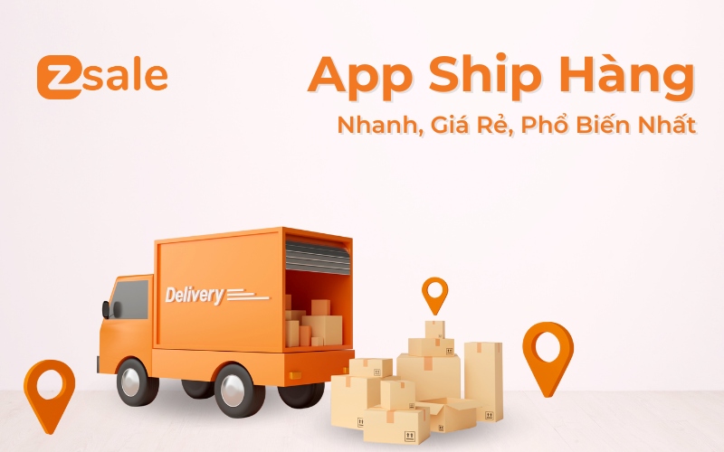 App Ship Hàng Nhanh, Giá Rẻ, Phổ Biến Nhất