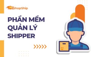 Bật mí 7 Cách, Phần Mềm Quản Lý Shipper Hiệu quả 2024